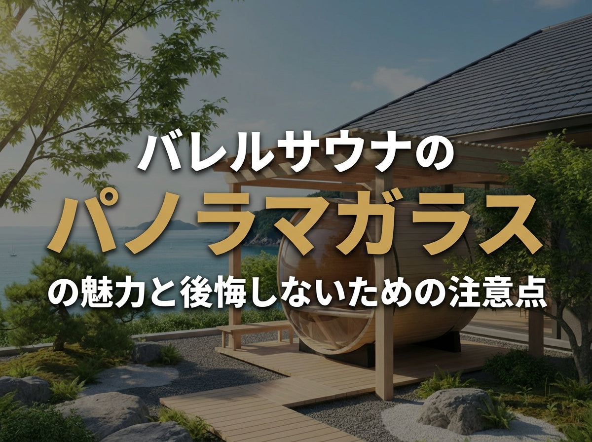 バレルサウナのパノラマガラスの魅力と後悔しないための注意点