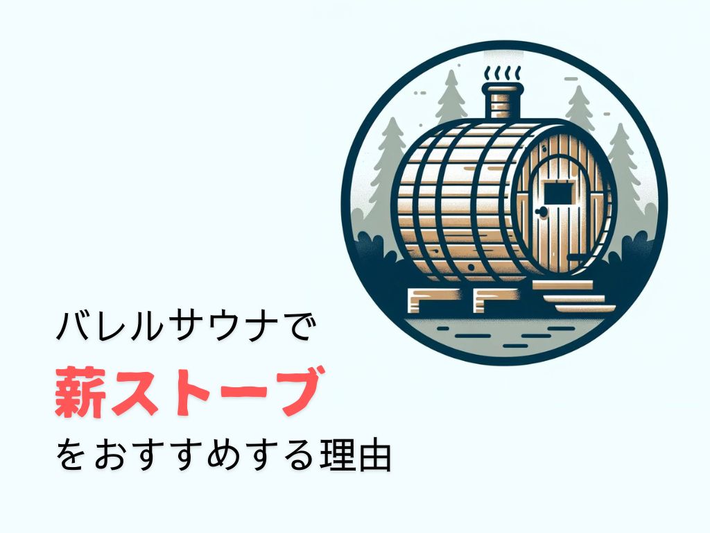 【なぜバレルサウナで薪ストーブを使うべきなのか】そのメリットを解説