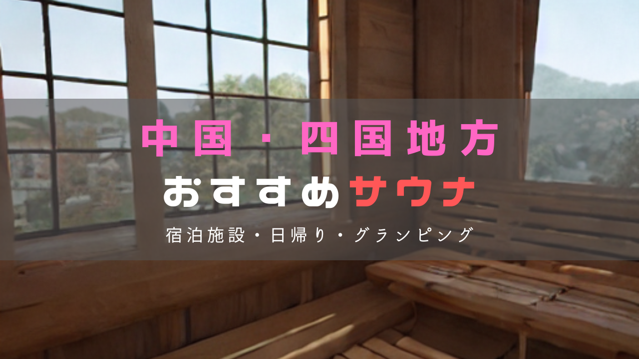 中国・四国地方おすすめサウナ施設｜宿泊・温泉・グランピングで楽しむ癒しの時間