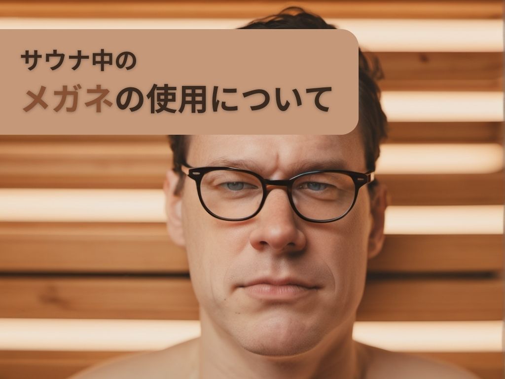 サウナで普通のメガネは絶対NG！5つの危険性と安全に楽しむ方法