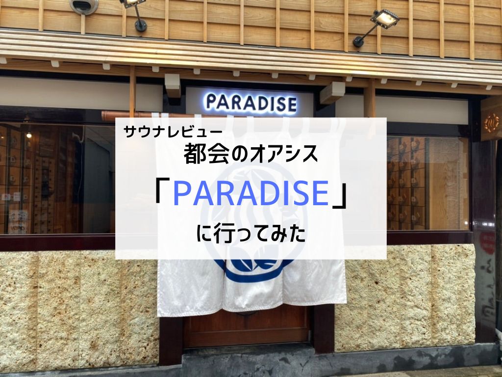 【サウナレビュー】都会のオアシス「PARADISE」に行ってみた