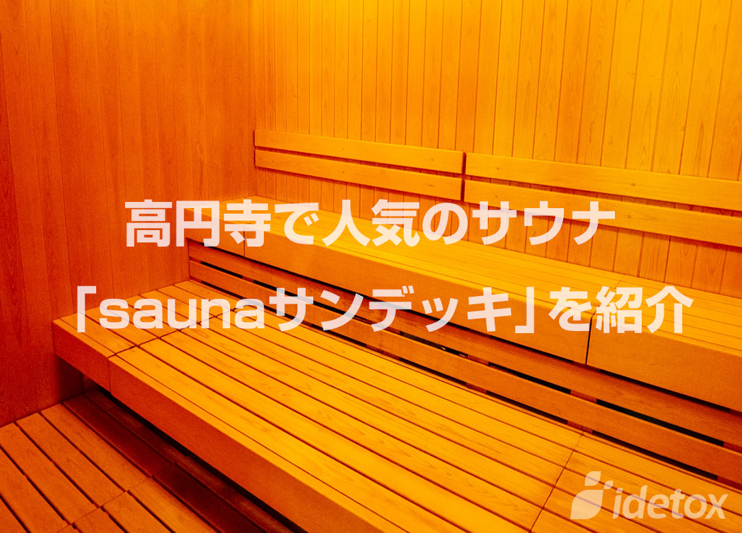 高円寺で人気のサウナ「saunaサンデッキ」を紹介 idetox オンラインショップ