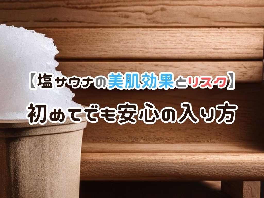 塩サウナの効果と正しい入り方｜肌トラブル防止のコツも解説